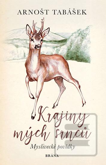 Kniha: Krajiny mých srnců - Myslivecké povídky - 1. vydanie - Arnošt Tabášek