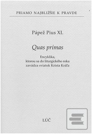 Kniha: Quas primas - Encyklika, ktorou sa do liturgického roka zavádza sviatok Krista Kráľa - Pápež Pius XI.