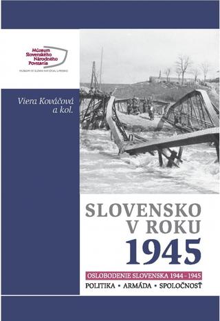 Kniha: Slovensko v roku 1945. Oslobodenie Slovenska 1944-1945 - 1. vydanie - Viera Kováčová a kolektív