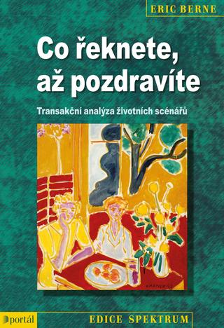 Kniha: Co řeknete, až pozdravíte - Transakční analýza životních scénářů - Eric Berne