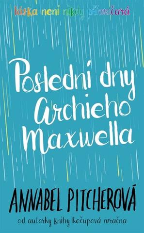 Kniha: Poslední dny Archieho Maxwella - Láska není nikdy přimočará - 1. vydanie - Annabel Pitcher