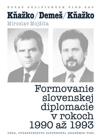 Kniha: KŇAŽKO-DEMEŠ-KŇAŽKO Formovanie slovenskej diplomacie v rokoch 1990 až 1993 - Formovanie slovenskej diplomacie v rokoch 1990 až 1993 - Miroslav Mojžita