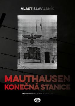 Kniha: Mauthausen Konečná stanice - 1. vydanie - Vlastislav Janík