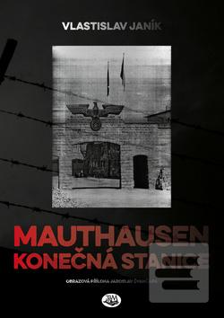 Kniha: Mauthausen Konečná stanice - 1. vydanie - Vlastislav Janík