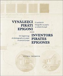 Kniha: Vynálezci, piráti, epigoni - O počátcích fotografie na papíru ve střední Evropě - Petra Trnková