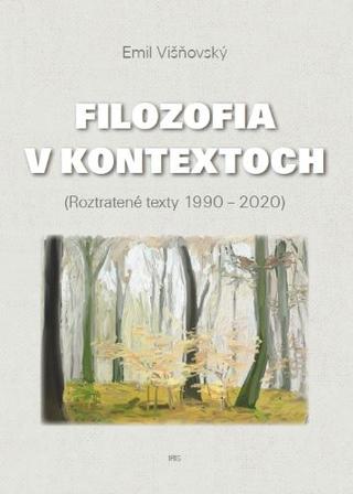Kniha: Filozofia v kontextoch - Roztratené texty 1990 - 2020 - Emil Višňovský