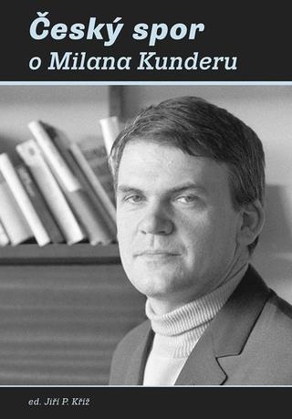Kniha: Český spor o Milana Kunderu - Jiří P. Kříž