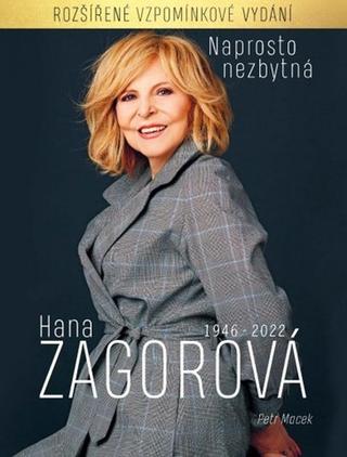 Kniha: Naprosto nezbytná Hana Zagorová - 1946-2022 rozšířené vzpomínkové vydání - 1. vydanie - Petr Macek
