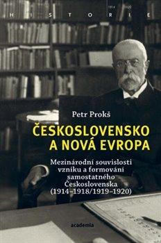 Kniha: Československo a nová Evropa - Mezinárodní souvislosti vzniku a formování samostatného Československa (19141918/19191920) - Petr Prokš