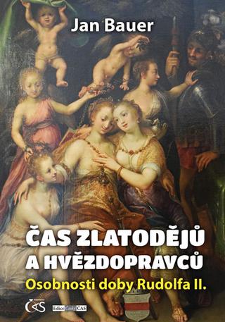 Kniha: Čas zlatodějů a hvězdopravců - Osobnosti doby Rudolfa II. - 1. vydanie - Jan Bauer