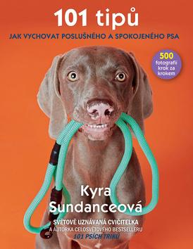 Kniha: 101 tipů jak vychovat poslušného a spokojeného psa - 500 fotografií krok za krokem - 1. vydanie - Kyra Sundance