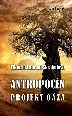 Kniha: Antropocén: Projekt Oáza - 1. vydanie - Viktória Laurent-Škrabalová
