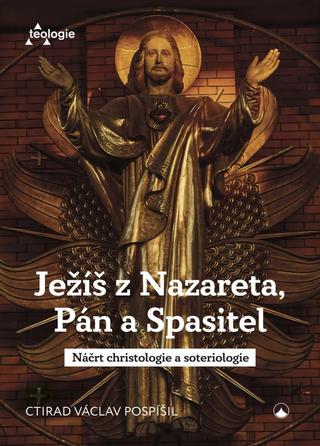 Kniha: Ježíš z Nazareta, Pán a Spasitel - Náčrt christologie a soteriologie - 5. vydanie - Václav Pospíšil