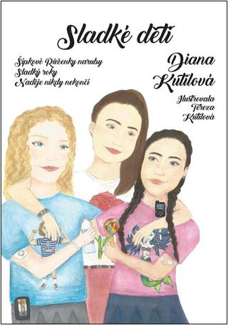 Kniha: Sladké děti - Šípkové Růženky naruby, Sladký roky, Naděje nikdy nekončí - 1. vydanie - Diana Kutilová