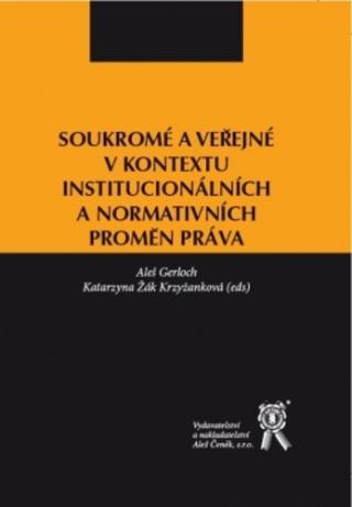 Kniha: Soukromé a veřejné v kontextu institucionálních a normativních proměn práva - Aleš Gerloch; Katarzyna Žák Krzyžanková; kolektiv autorů