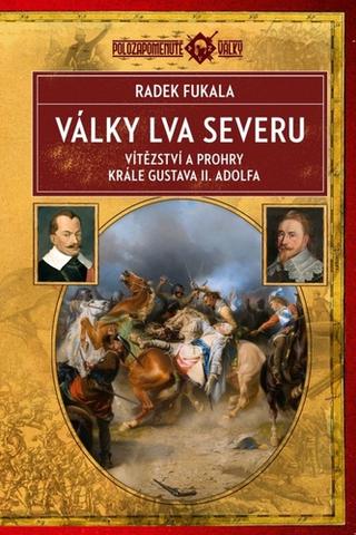 Kniha: Válka lva severu - Vítězství a prohry krále Gustava II. Adolfa - 1. vydanie - Radek Fukala