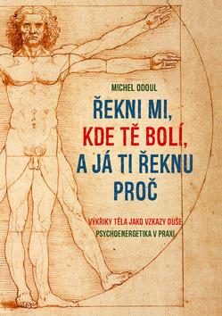 Kniha : Řekni mi, kde tě bolí, a já ti řeknu proč - Výkřiky těla jako vzkazy duše - 1. vydanie