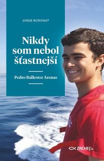 Kniha: Nikdy som nebol šťastnejší: Pedro Ballester Arenas - Jorge Boronat