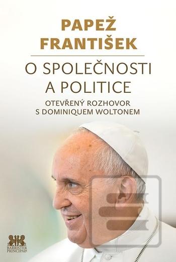 Kniha: Papež František: O společnosti a politice - Otevřený rozhovor s Dominiquem Woltonem - 1. vydanie - Dominique Wolton