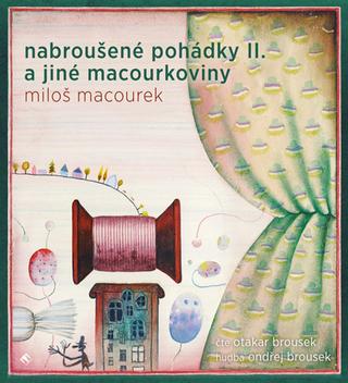 Médium CD: Nabroušené pohádky II. - a jiné macourkoviny - Miloš Macourek; Otakar Brousek