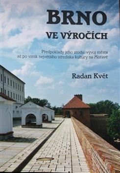 Kniha: Brno ve výročích - Předpoklady jeho zrodu, vývoj města až po vznik největšího střediska kultury na - Radan Květ