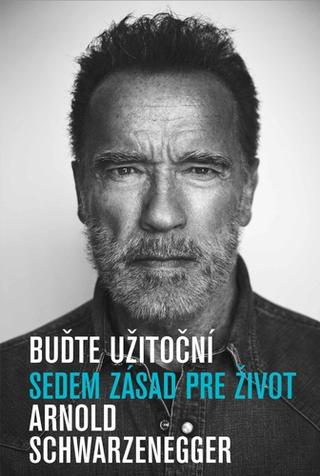 Kniha: Buďte užitoční - Sedem zásad pre život - Arnold Schwarzenegger