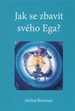 Kniha: Jak se zbavit svého Ega - Michal Brozman