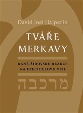 Kniha: Tváře merkavy - Rané židovské reakce na Ezechielovu vizi - Rané židovské reakce na Ezechielovu vizi - David Halperin