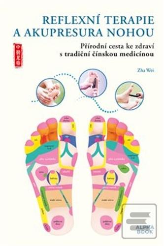 Kniha: Reflexní terapie & akupresura nohou - Přírodní cesta ke zdraví skrze tradiční čínskou medicínu - Zha Wei