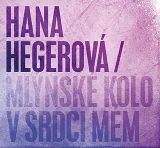 Kniha: Hana Hegerová: Mlýnské kolo v srdci mém - Hana Hegerová