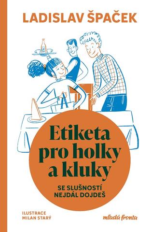 Kniha: Etiketa pro holky a kluky - Se slušností nejdál dojdeš - 1. vydanie - Ladislav Špaček