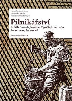 Kniha: Pilnikářství - Příběh řemesla, které na Vysočině přetrvalo do poloviny 20. století - 1. vydanie - Václav Michalička