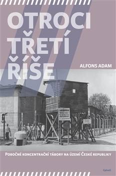 Kniha: Otroci třetí říše - Pobočné koncentrační tábory na území České republiky - Alfons Adam
