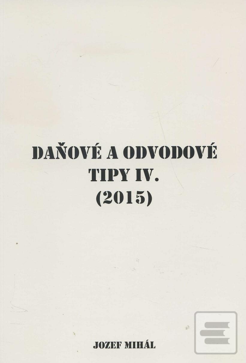 Kniha: Daňové a odvodové tipy IV. (2015) - Jozef Mihál