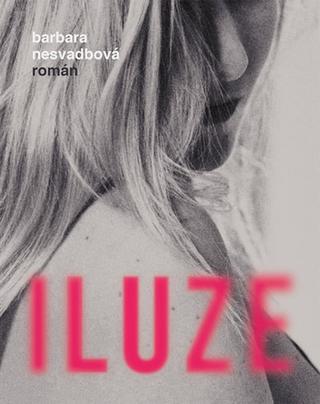 Kniha: Iluze - román - 1. vydanie - Barbara Nesvadbová
