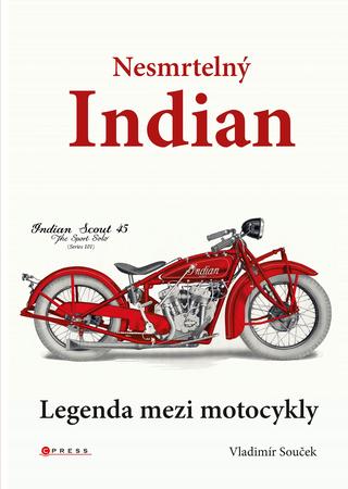 Kniha: Nesmrtelný Indian - Legenda mezi motocykly - 1. vydanie - Vladimír Souček