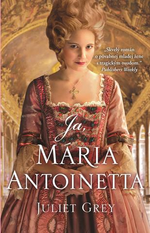 Kniha: Ja, Mária Antoinetta - Mária Antoinetta 1 - Juliet Grey