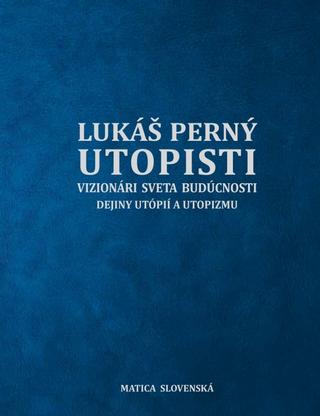 Kniha: Utopisti. Vizionári sveta budúcnosti. Dejiny utopizmu a utópií. - 1. vydanie - Lukáš Perný