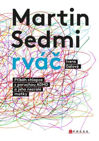 Kniha: Martin Sedmirváč - Příběh chlapce s poruchou ADHD a jeho nezralé matky - 1. vydanie - Ivana Gálová