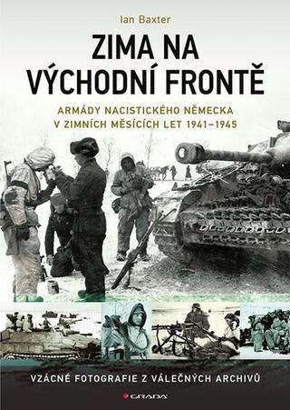 Kniha: Zima na východní frontě - Armády nacistického Německa v zimních měsících 1941-1945 - Armády nacistického Německa v zimních měsících 1941-1945 - 1. vydanie - Ian Baxter