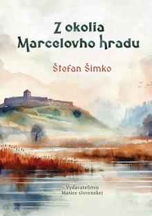 Kniha: Z okolia Marcelovho hradu - 1. vydanie - Štefan Šimko