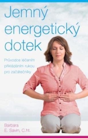 Kniha: Jemný energetický dotek - Průvodce léčením přikládáním rukou pro začátečníky - Průvodce léčením přikládáním rukou pro začátečníky - Barbara Savin