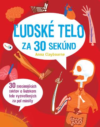 Kniha: Ľudské telo za 30 sekúnd - 30 fascinujúcich faktov o ľudskom tele vysvetlených za pol minúty - Anna Claybourne