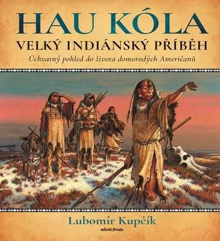 Kniha: Velký indiánský příběh - Hau Kóla - 1. vydanie - Lubomír Kupčík