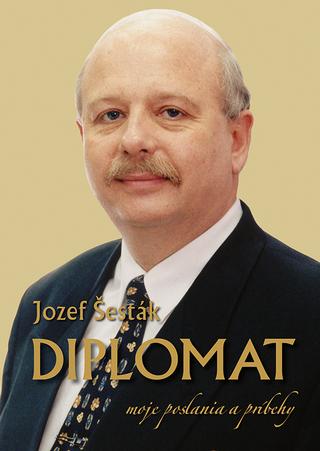 Kniha: Diplomat - moje poslania a príbehy - Jozef Šesták