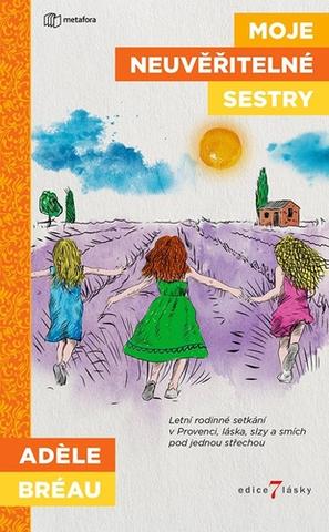 Kniha: Moje neuvěřitelné sestry - Letní rodinné setkání v Provenci, láska, slzy a smích pod jednou střechou - Adele Breau