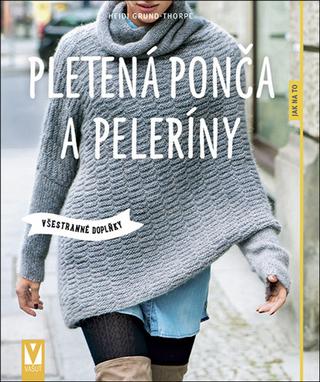 Kniha: Pletená ponča a peleríny - Všestranné doplňky - 1. vydanie - Heidi Grund-Thorpe