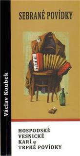 Kniha: Sebrané povídky - Hospodské - Vesnické - Karí a jiné trpké povídky - Václav Koubek
