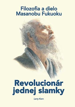 Kniha: Revolucionár jednej slamky - Filozofia a dielo Masanobu Fukuoku - Larry Korn