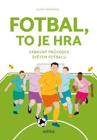 Kniha: Fotbal, to je hra - Zábavný průvodce světem fotbalu - 1. vydanie - Alena Ryšánová